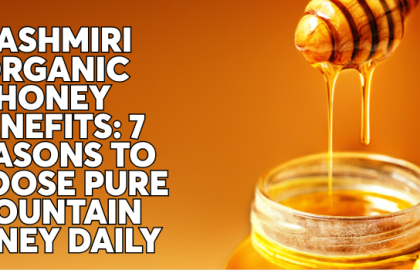 Kashmiri Organic Honey Benefits: 7 Reasons to Choose Pure Mountain Honey Daily